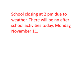 School closing at 2 pm today, Monday, November 11 due to weather
