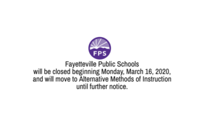 Fayetteville Public Schools will be closed beginning Monday, March 16, 2020