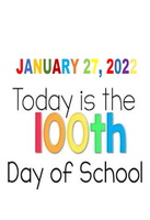 TODAY, JANUARY 27,  IS 100TH DAY OF SCHOOL 